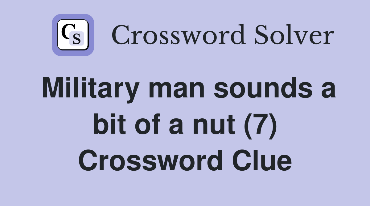 Military man sounds a bit of a nut (7) Crossword Clue