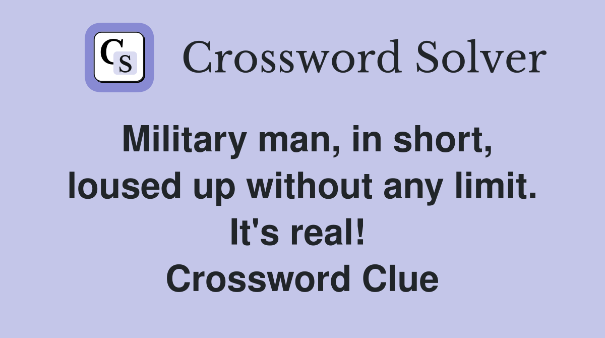 Military man, in short, loused up without any limit. It's real!  Crossword Clue