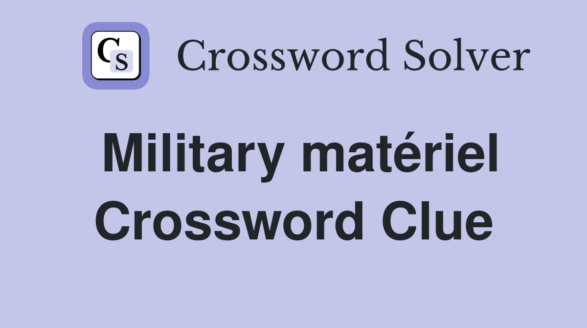 Military matériel Crossword Clue