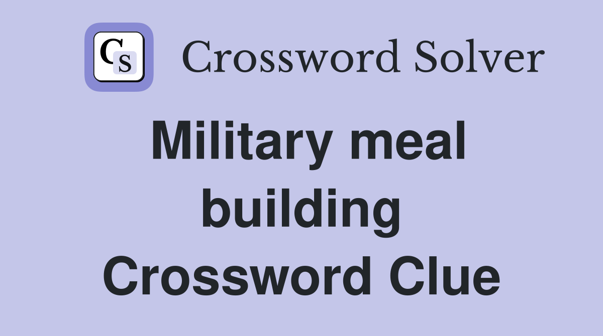 Military meal building Crossword Clue