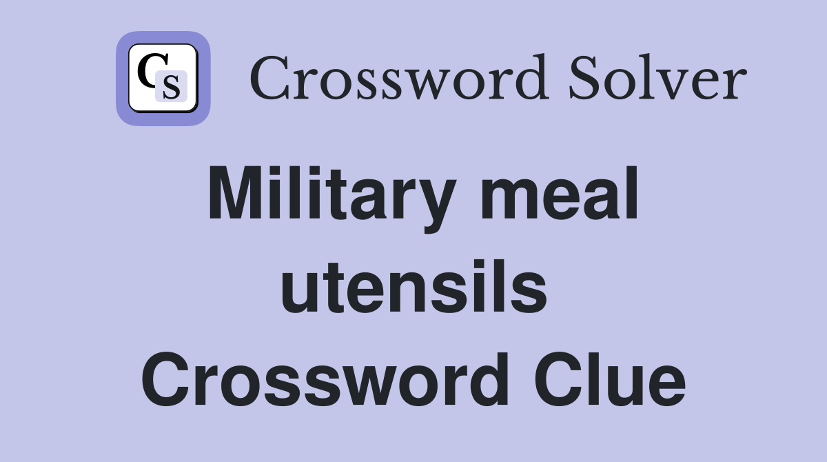 Military meal utensils Crossword Clue