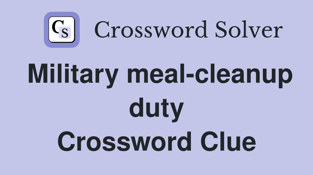 Military meal-cleanup duty Crossword Clue