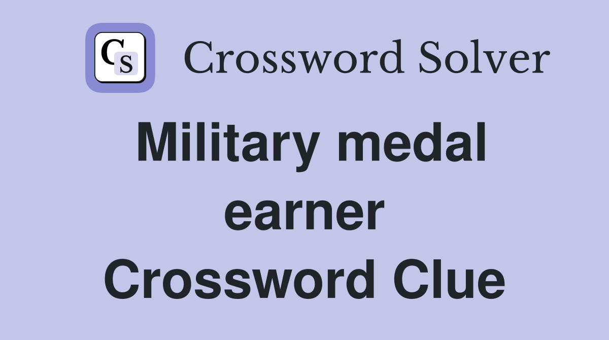 Military medal earner Crossword Clue