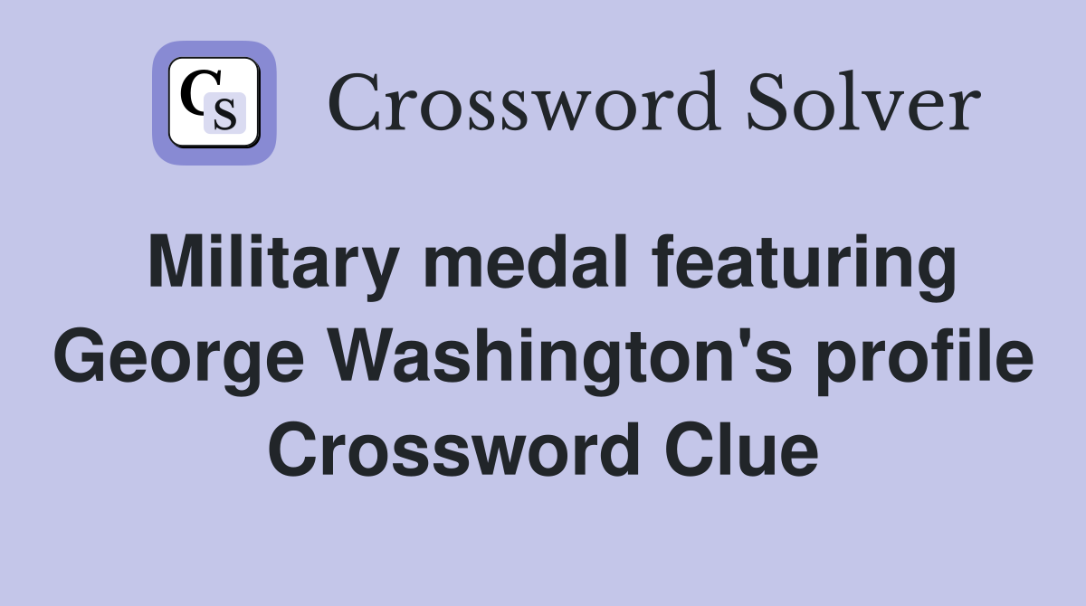 Military medal featuring George Washington's profile Crossword Clue