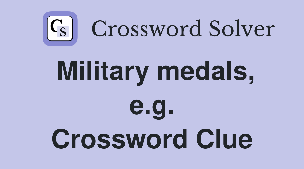 Military medals, e.g. Crossword Clue