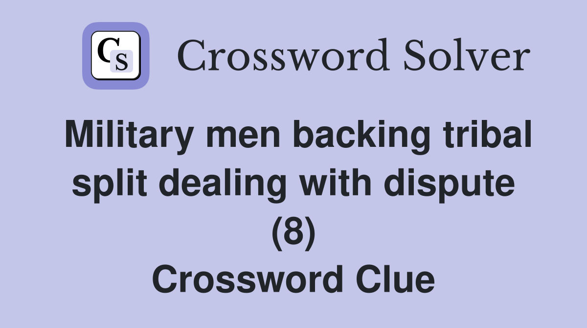 Military men backing tribal split dealing with dispute (8) Crossword Clue