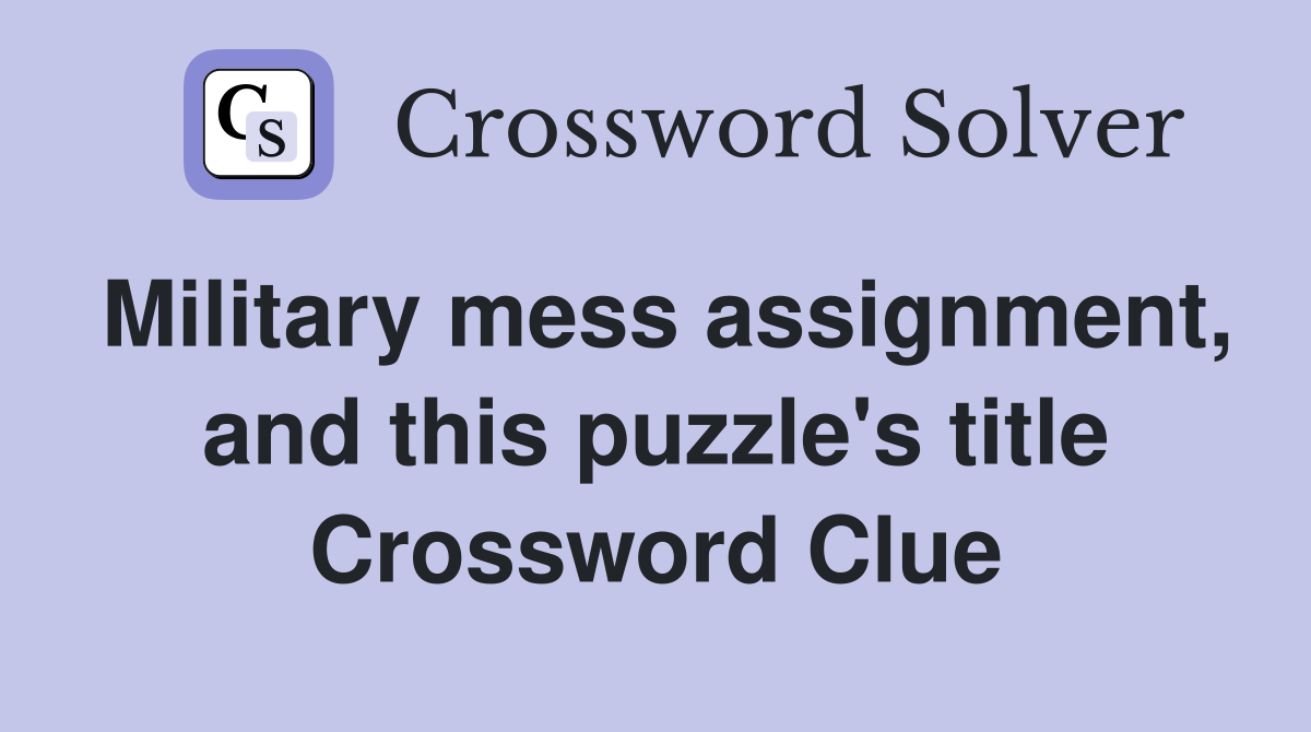 Military mess assignment, and this puzzle's title Crossword Clue