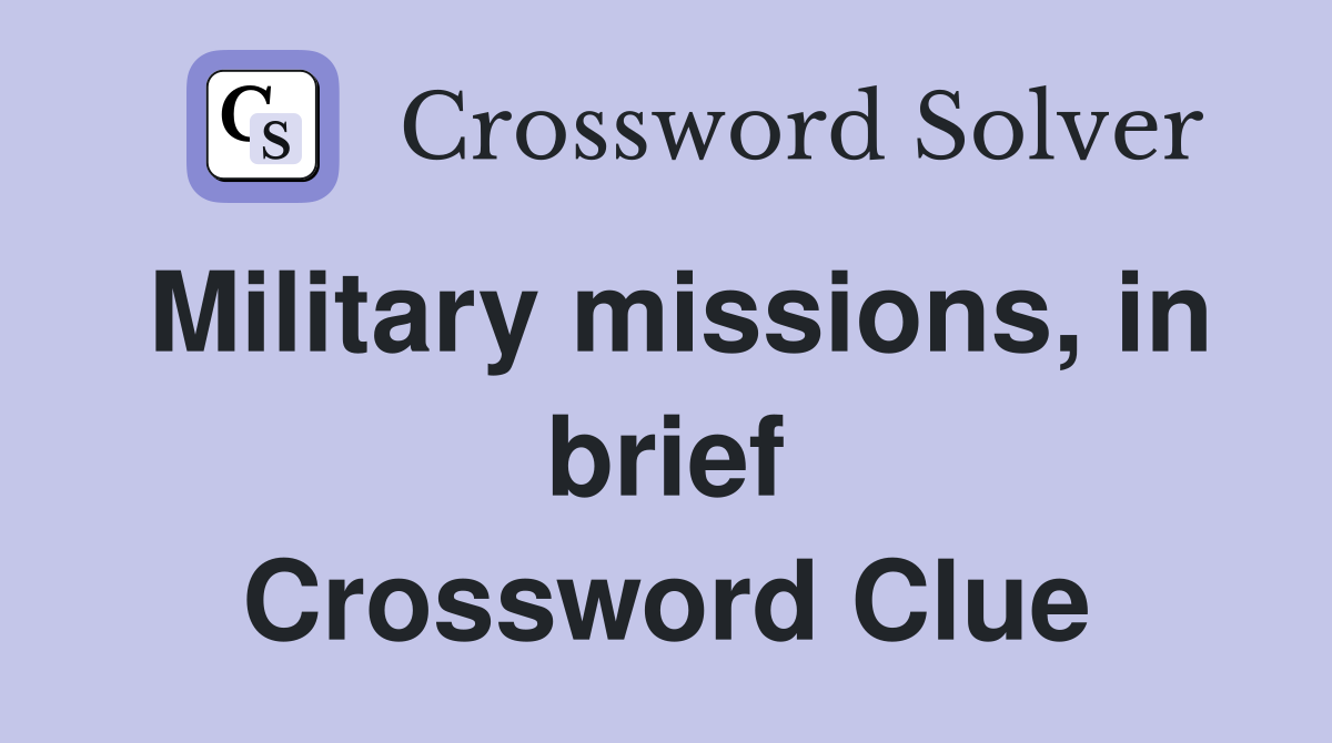 Military missions, in brief Crossword Clue