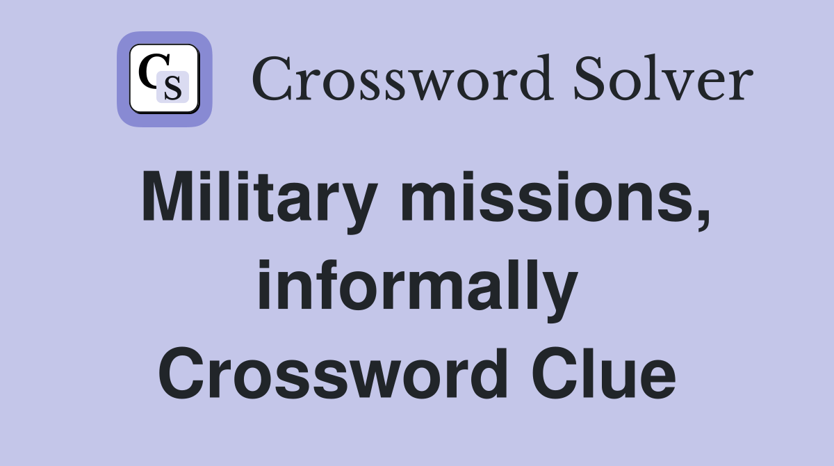 Military missions, informally Crossword Clue