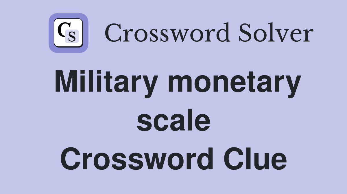 Military monetary scale Crossword Clue