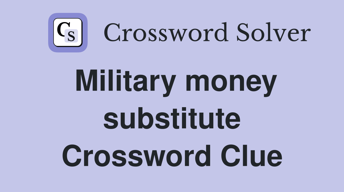 Military money substitute Crossword Clue