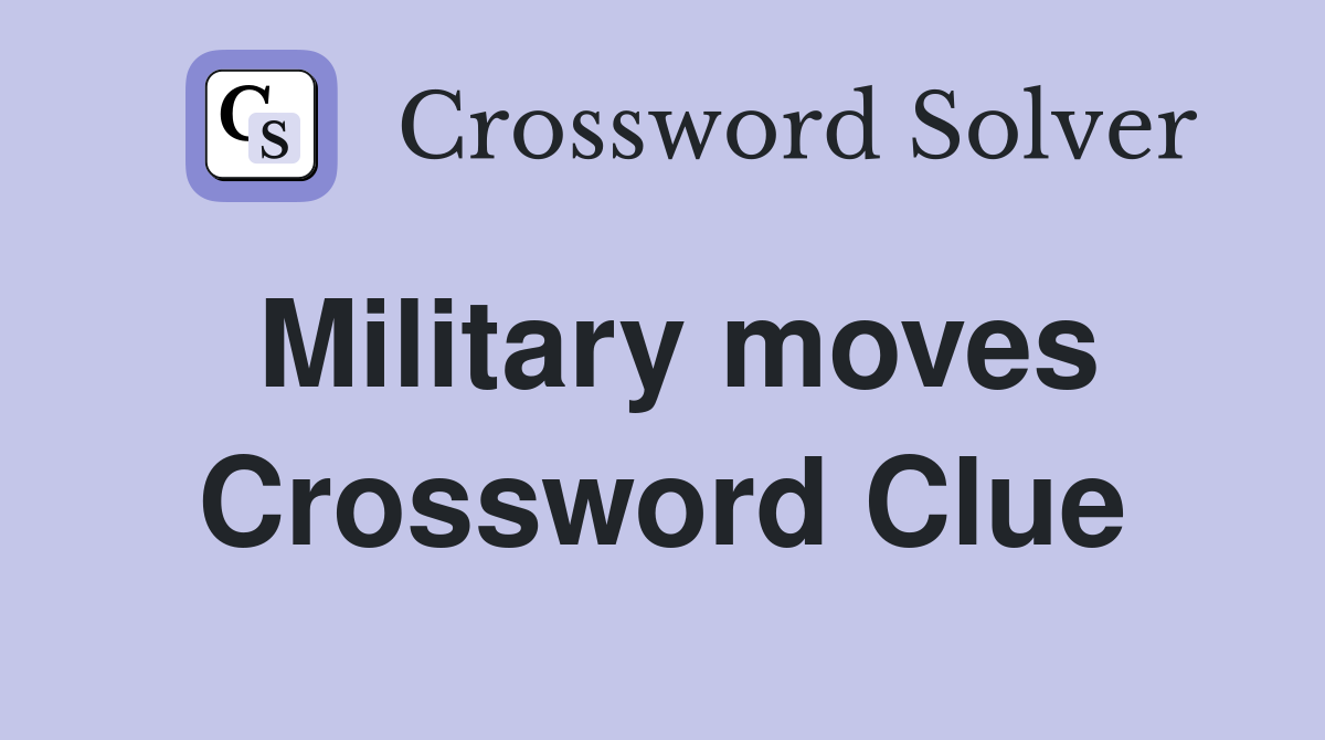 Military moves Crossword Clue