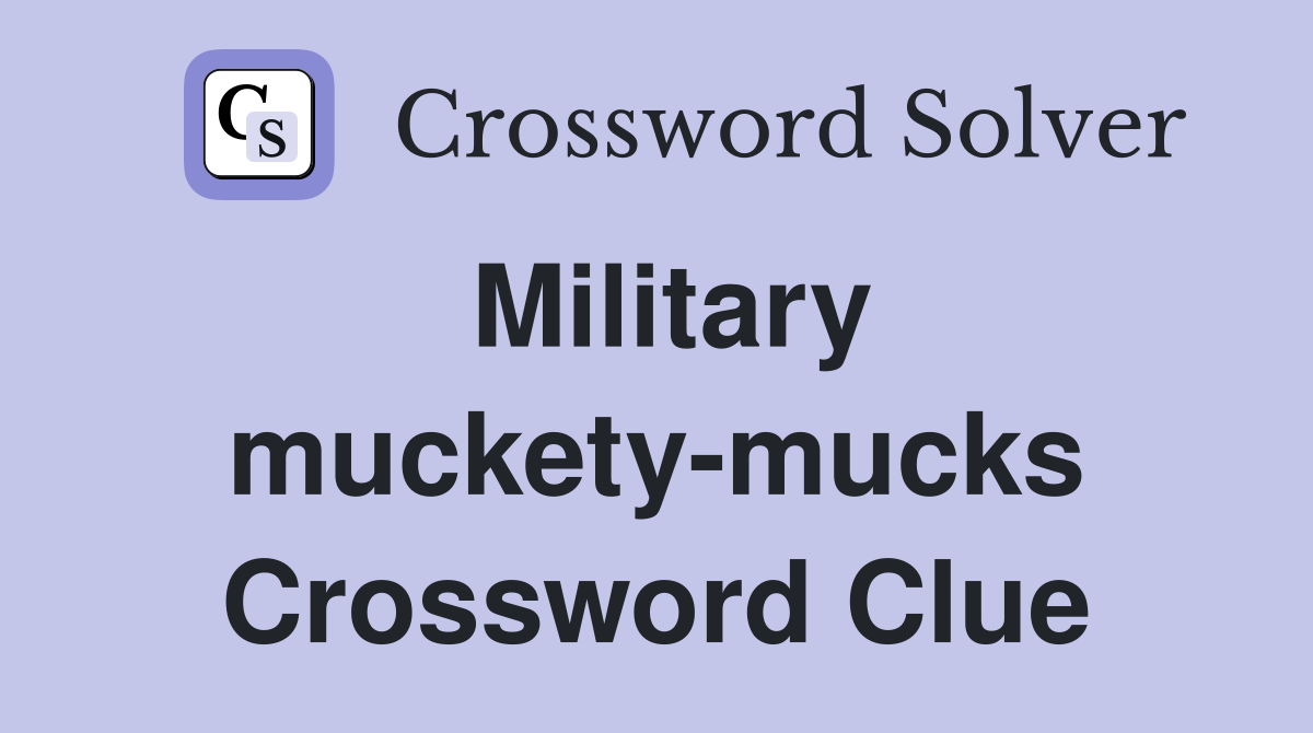 Military muckety-mucks Crossword Clue