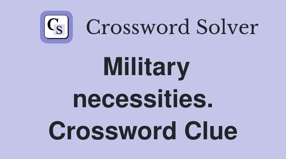 Military necessities. Crossword Clue