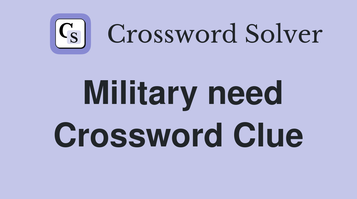 Military need Crossword Clue