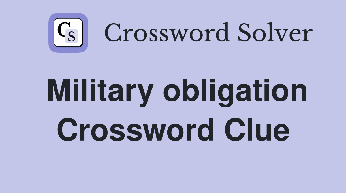 Military obligation Crossword Clue
