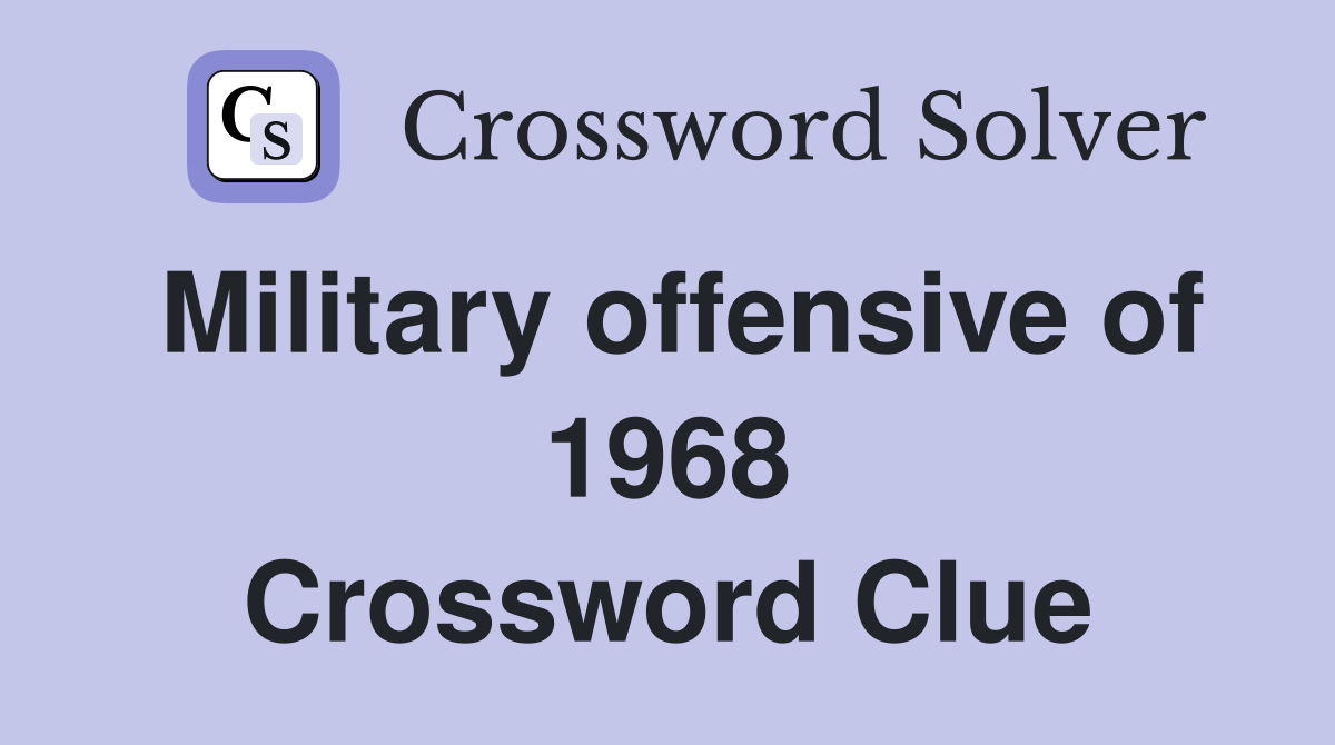 Military offensive of 1968 Crossword Clue