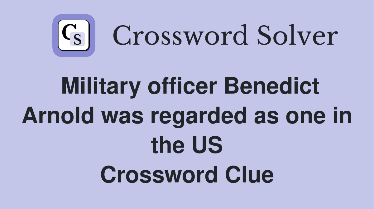 Military officer Benedict Arnold was regarded as one in the US Crossword Clue