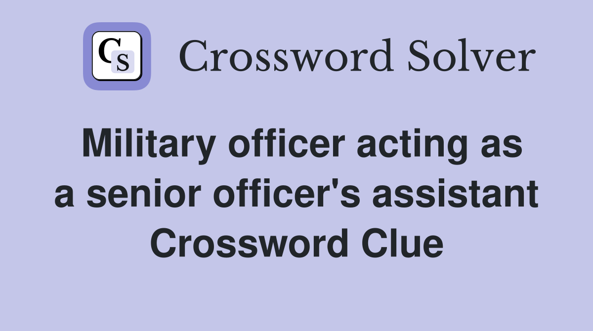 Military officer acting as a senior officer's assistant Crossword Clue