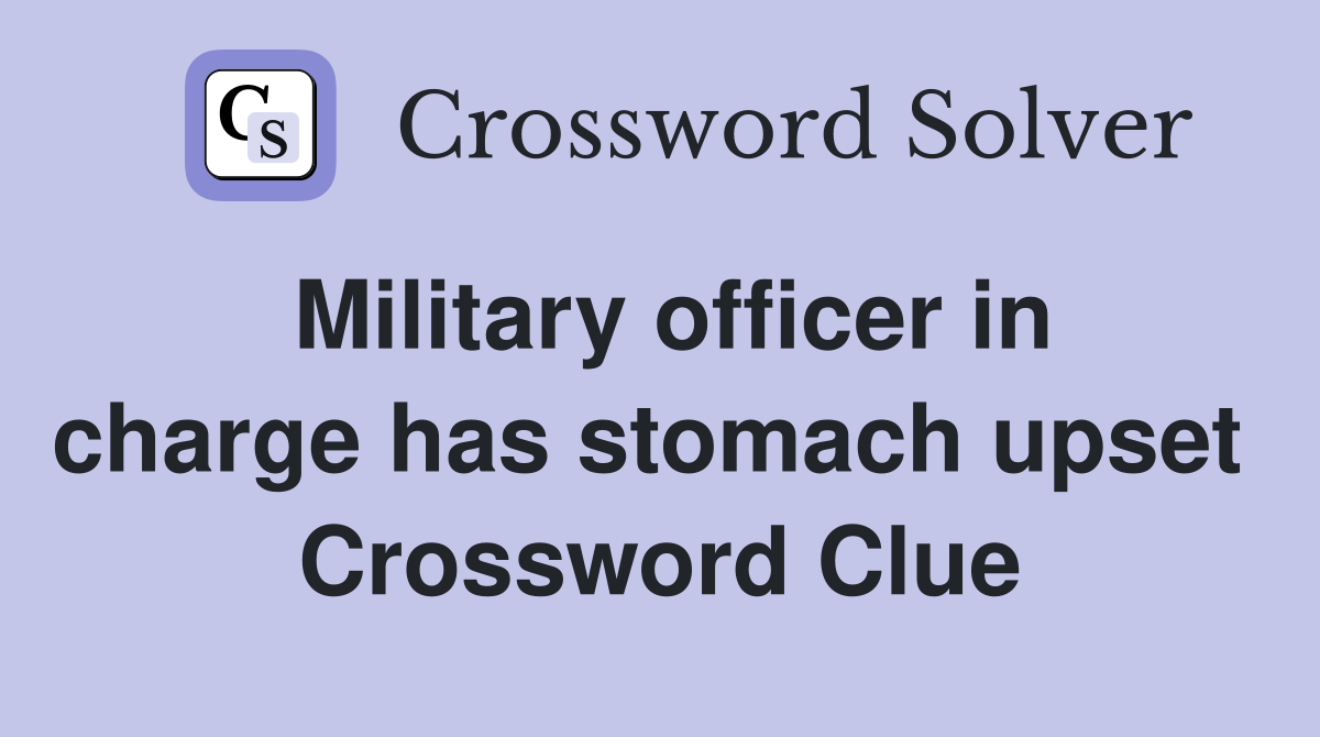 Military officer in charge has stomach upset  Crossword Clue
