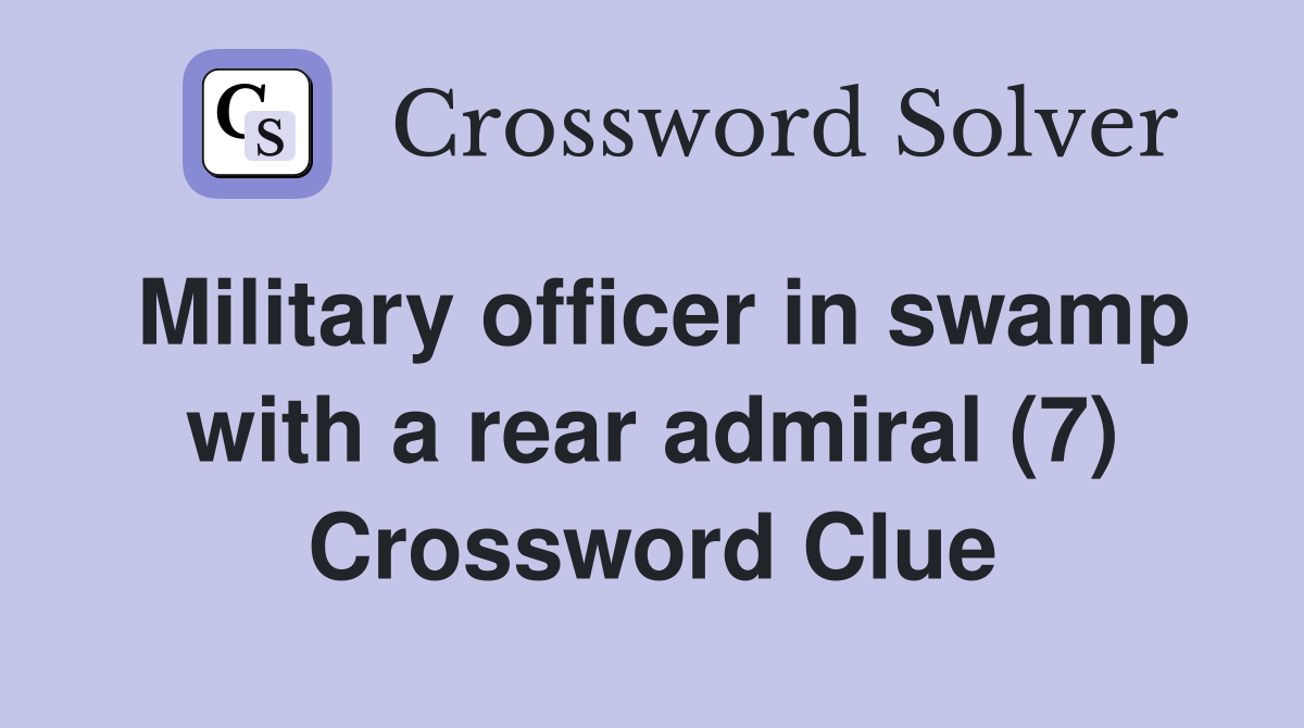 Military officer in swamp with a rear admiral (7) Crossword Clue