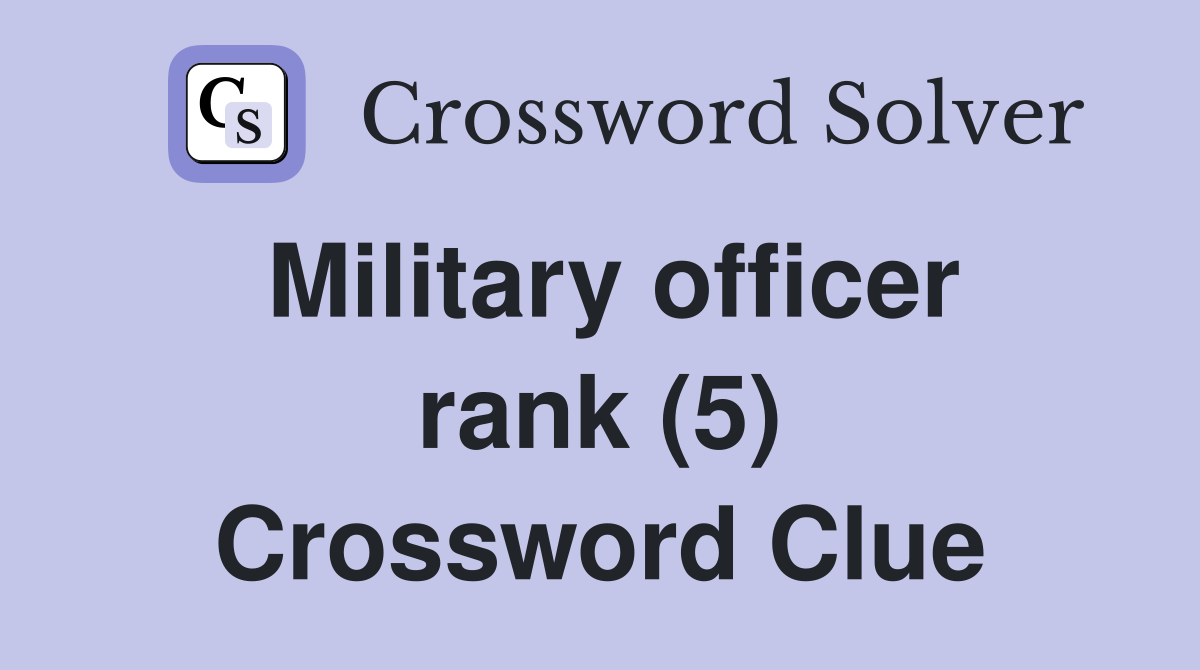 Military officer rank (5) Crossword Clue