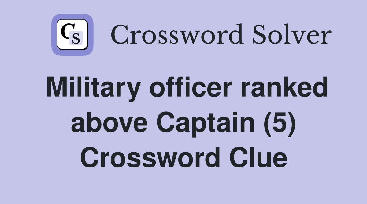 Military officer ranked above Captain (5) Crossword Clue