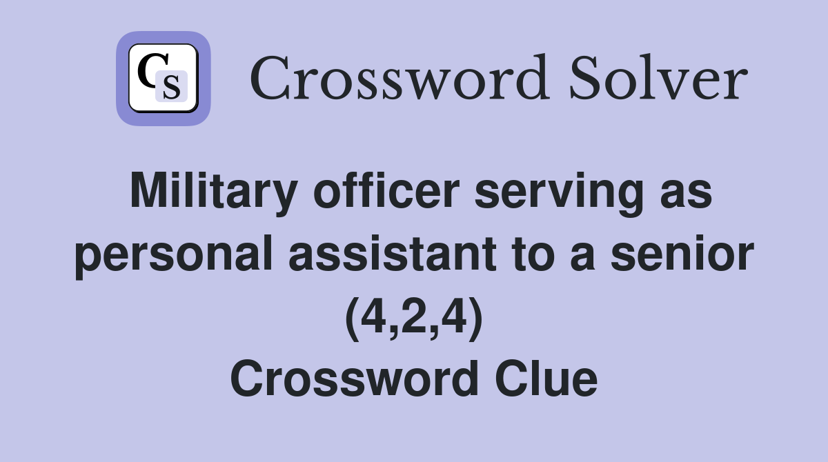 Military officer serving as personal assistant to a senior (4,2,4) Crossword Clue