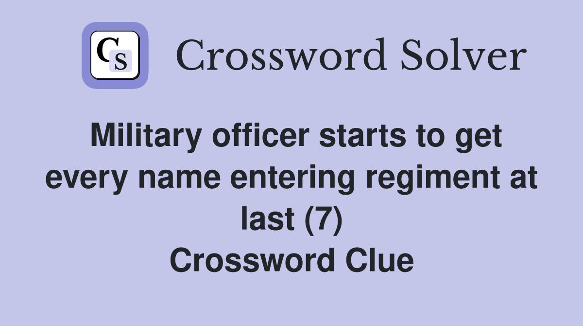 Military officer starts to get every name entering regiment at last (7) Crossword Clue