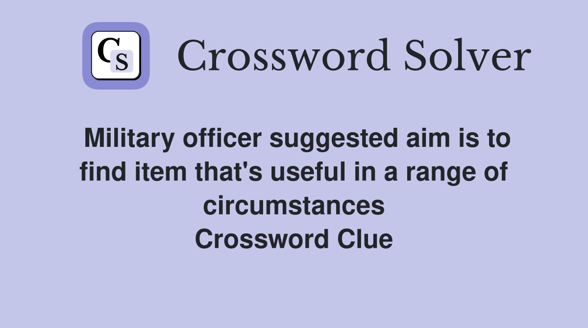 Military officer suggested aim is to find item that's useful in a range of circumstances Crossword Clue
