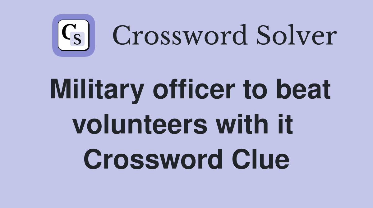 Military officer to beat volunteers with it  Crossword Clue