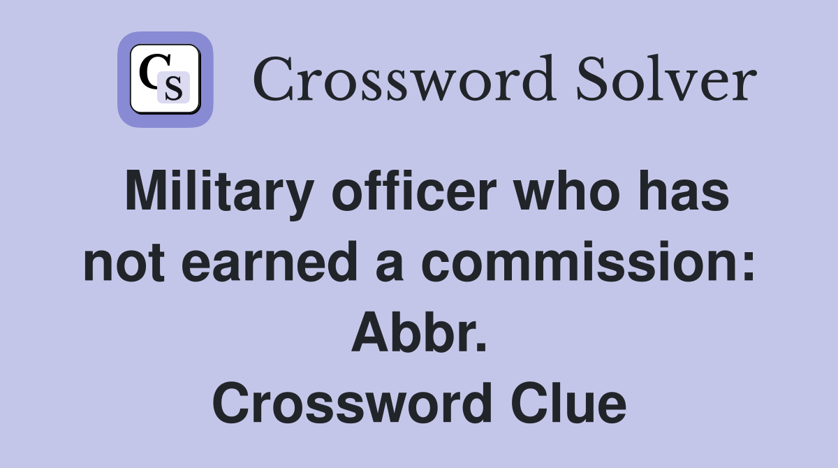 Military officer who has not earned a commission: Abbr. Crossword Clue