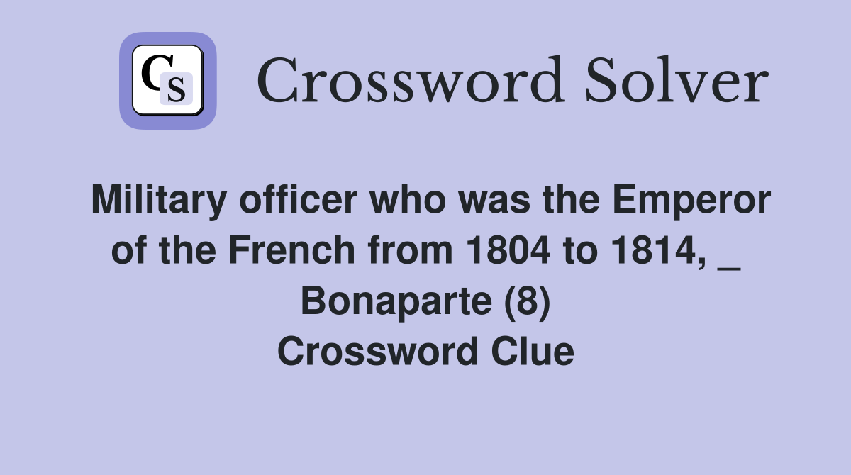 Military officer who was the Emperor of the French from 1804 to 1814, _ Bonaparte (8) Crossword Clue
