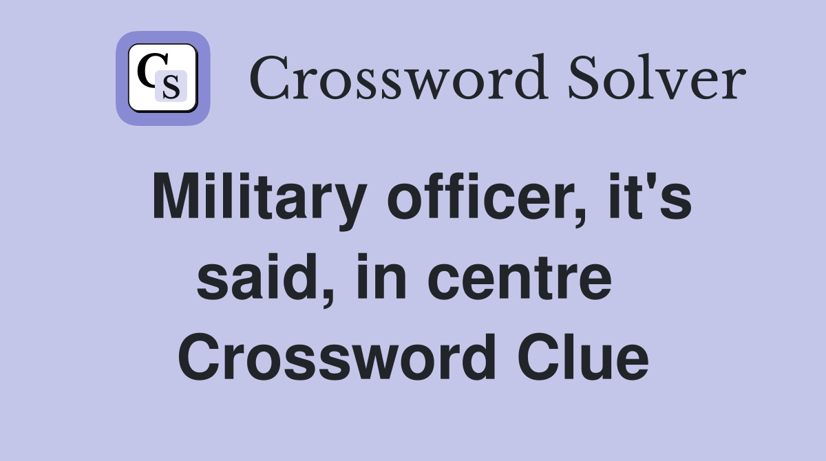 Military officer, it's said, in centre  Crossword Clue