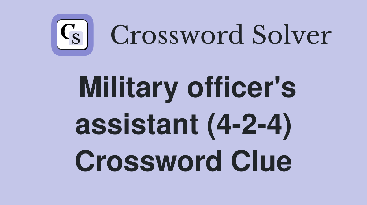 Military officer's assistant (4-2-4) Crossword Clue