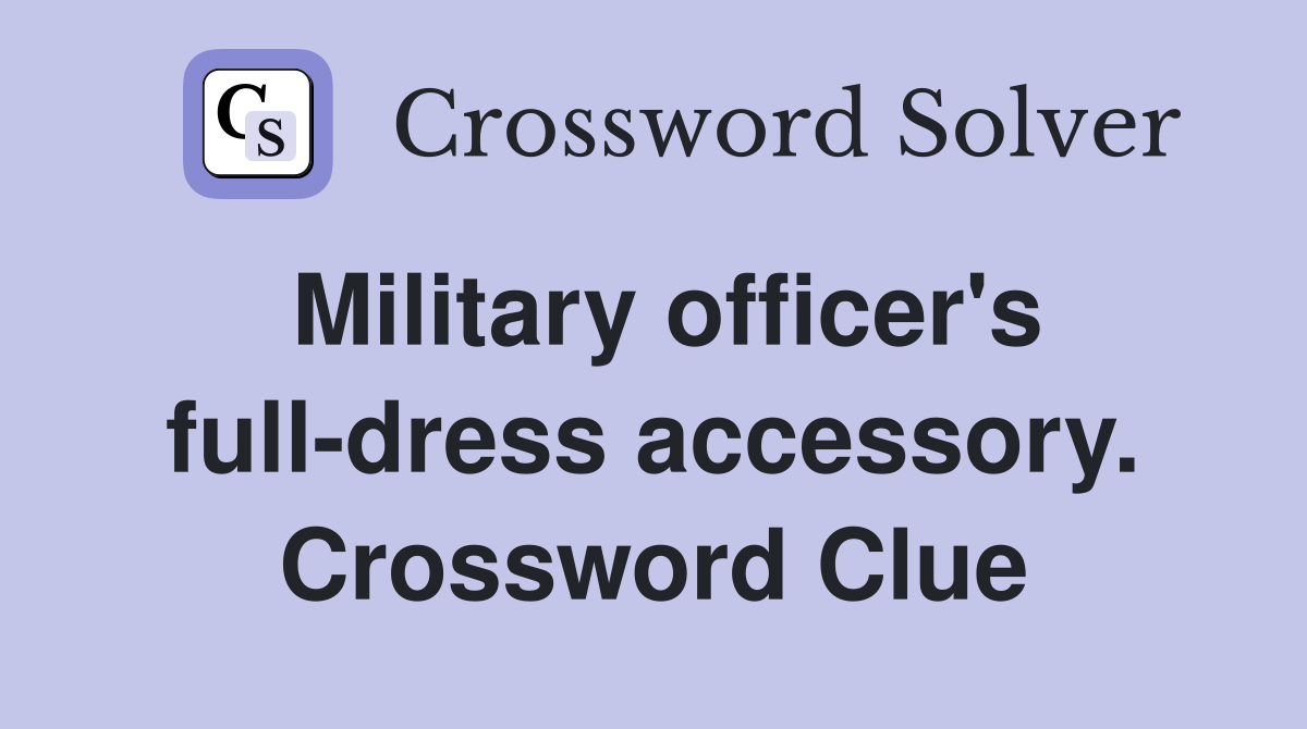 Military officer's full-dress accessory. Crossword Clue