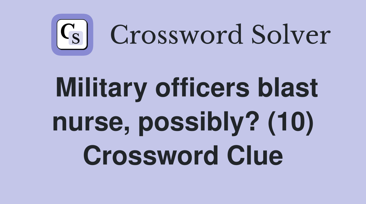 Military officers blast nurse, possibly? (10) Crossword Clue
