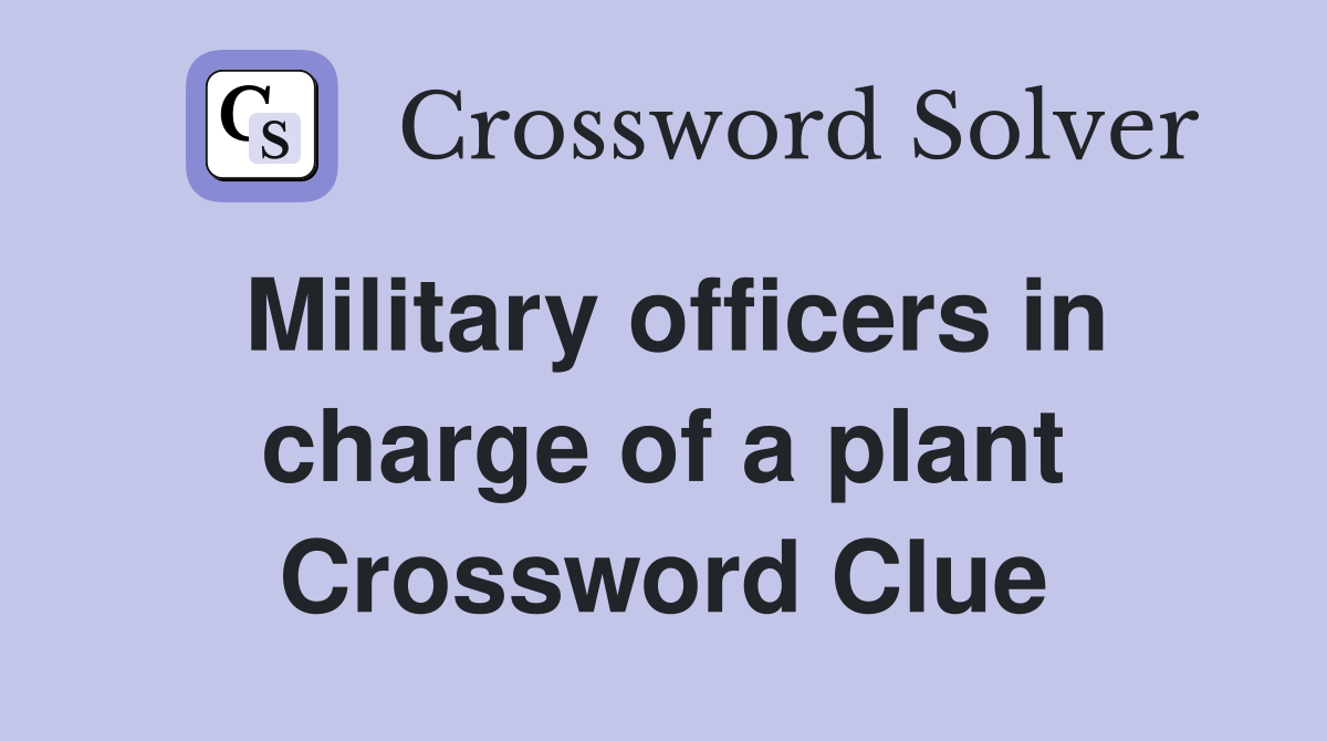Military officers in charge of a plant Crossword Clue
