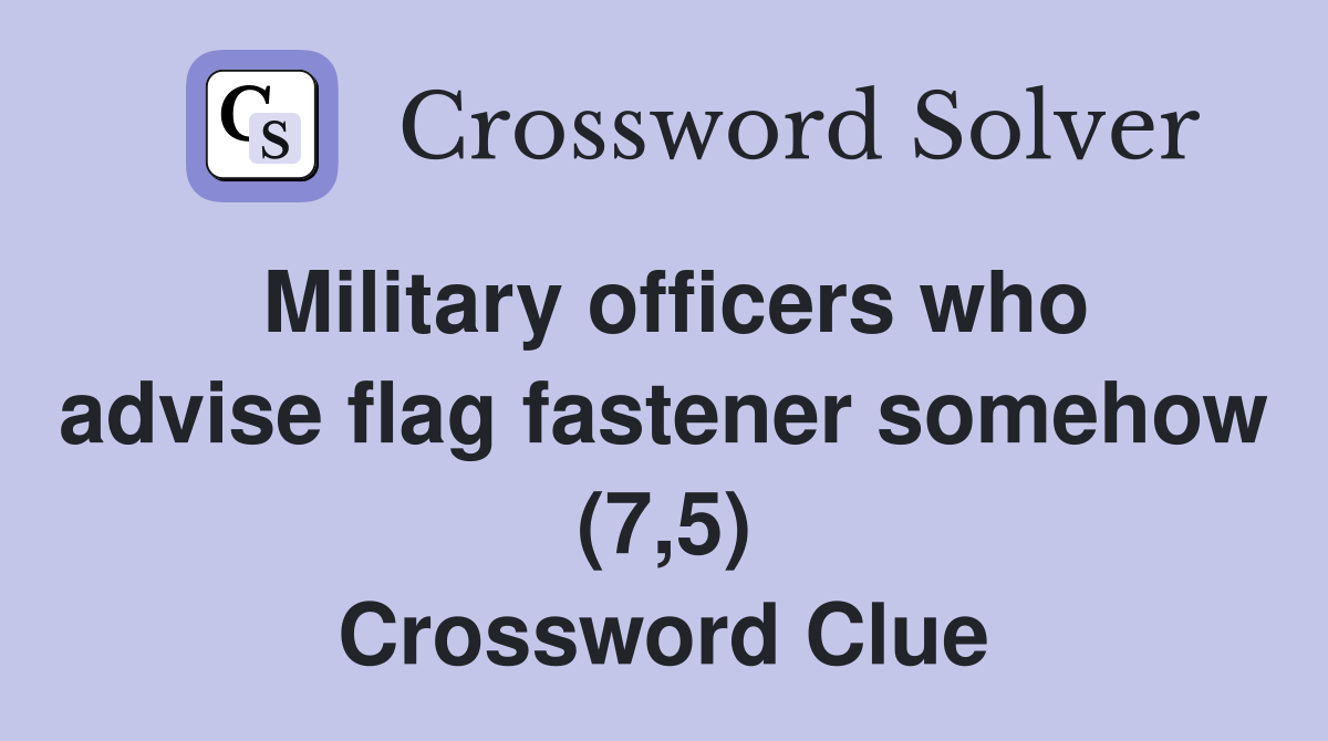 Military officers who advise flag fastener somehow (7,5) Crossword Clue