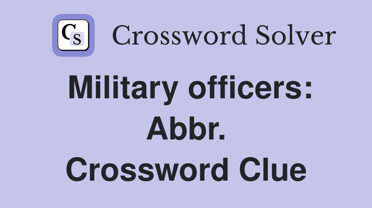 Military officers: Abbr. Crossword Clue