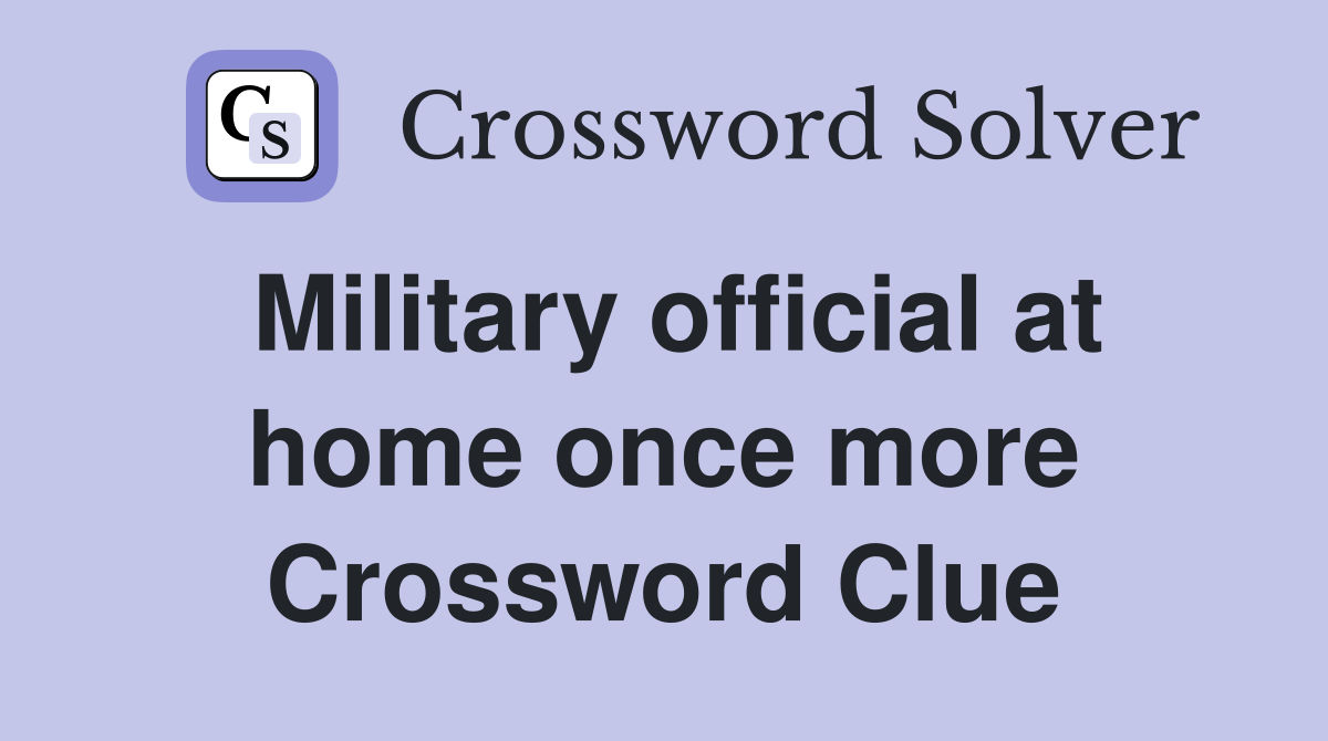 Military official at home once more Crossword Clue