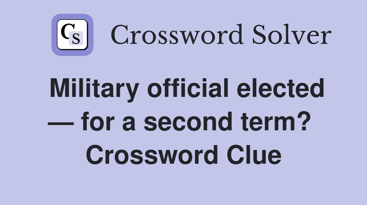 Military official elected — for a second term?  Crossword Clue