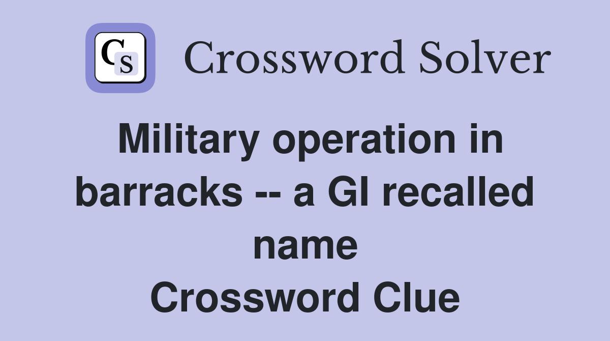 Military operation in barracks -- a GI recalled name Crossword Clue