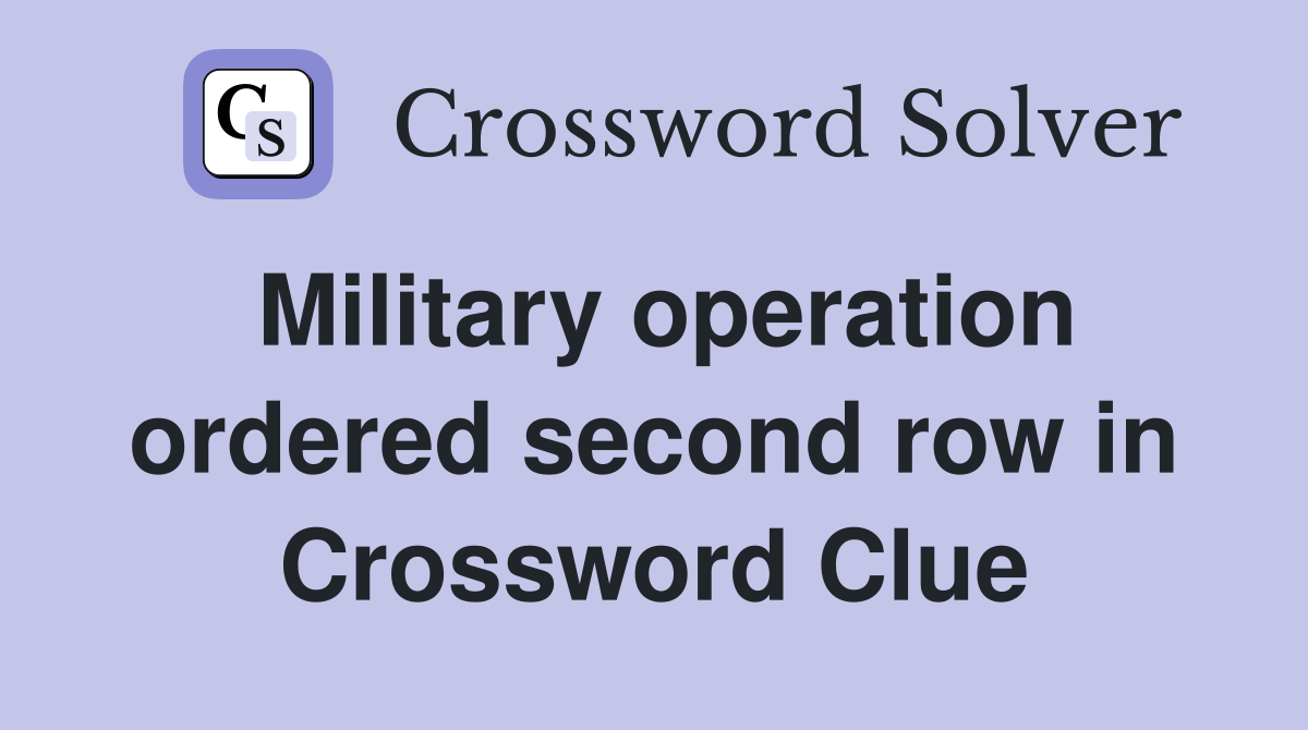 Military operation ordered second row in Crossword Clue