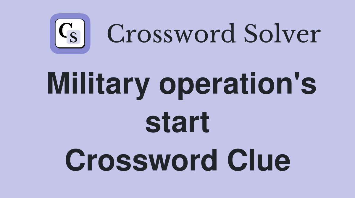 Military operation's start Crossword Clue