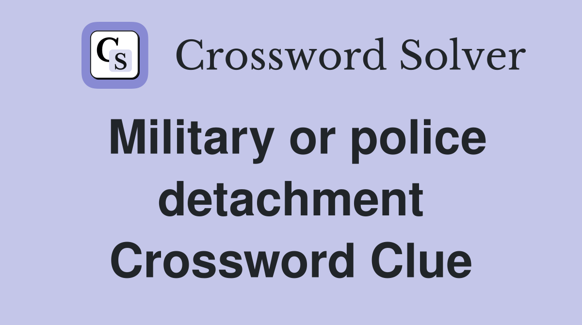 Military or police detachment Crossword Clue
