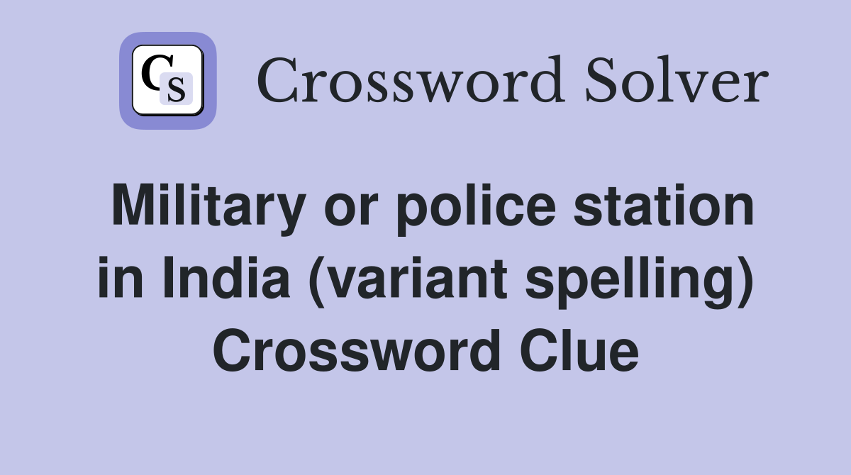 Military or police station in India (variant spelling) Crossword Clue