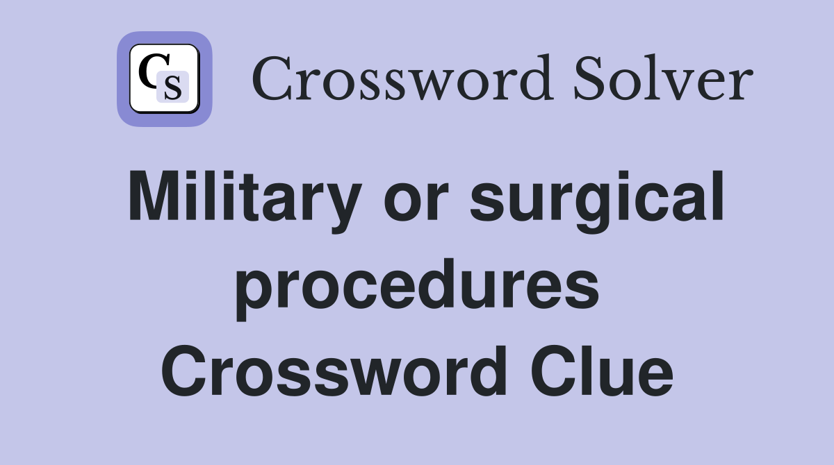 Military or surgical procedures Crossword Clue