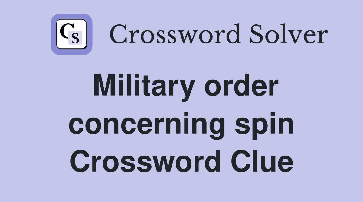 Military order concerning spin Crossword Clue