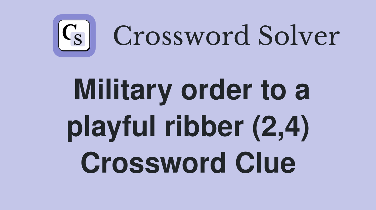 Military order to a playful ribber (2,4) Crossword Clue